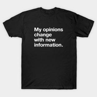 My opinions change with new information. T-Shirt